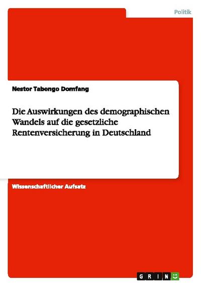 Die Auswirkungen des demographischen Wandels auf die gesetzliche Rentenversicherung in Deutschland - Nestor Tabengo Domfang