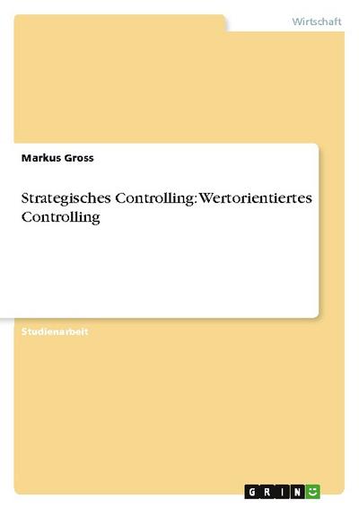 Strategisches Controlling: Wertorientiertes Controlling - Markus Gross