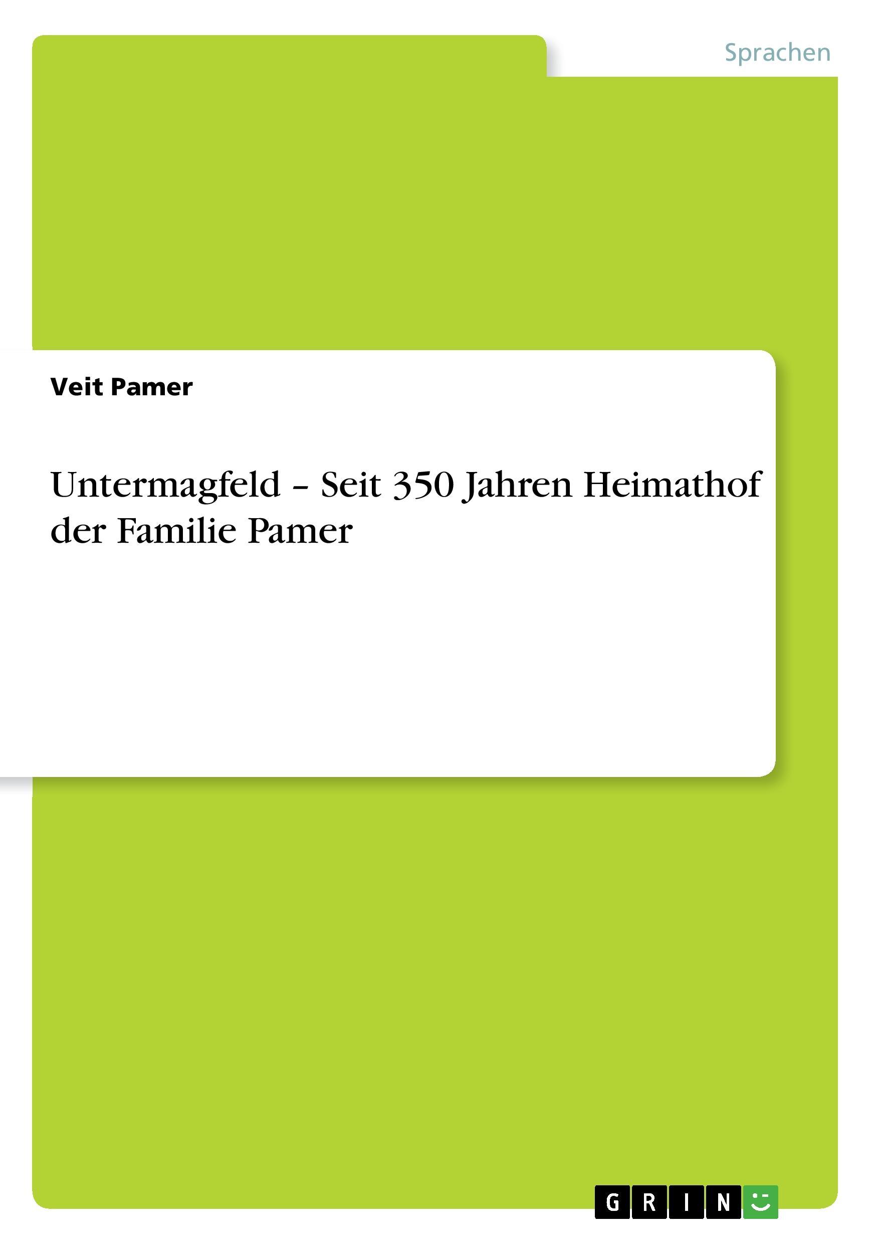 Untermagfeld - Seit 350 Jahren Heimathof der Familie Pamer - Pamer, Veit