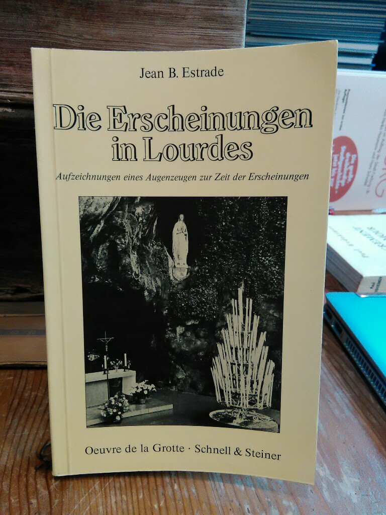 Die Erscheinungen in Lourdes. Aufzeichnungen und Erinnerungen eines Augenzeugen des Geschehens von 1858. - Estrade, Jean B.