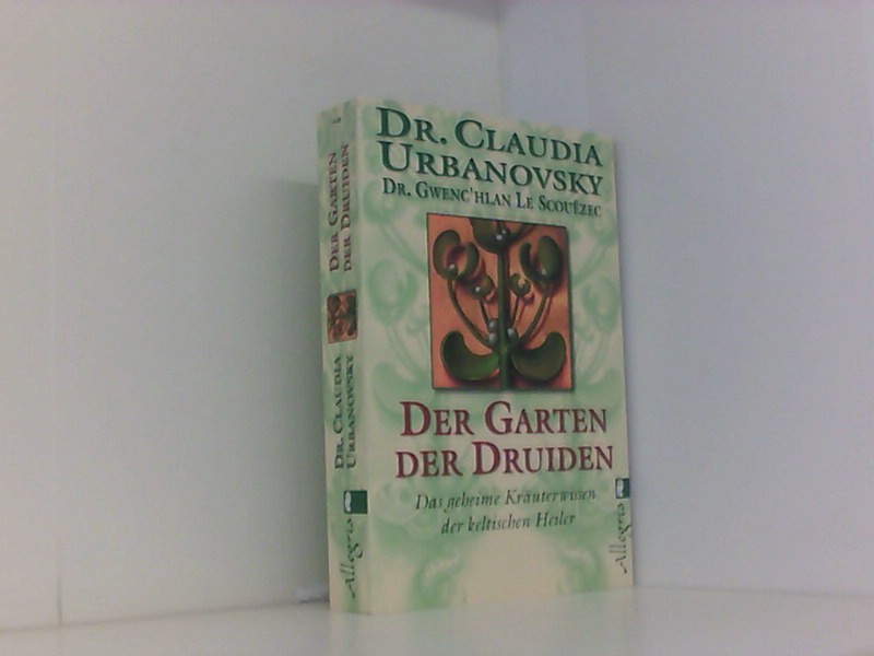 Der Garten der Druiden Das geheime Kräuterwissen der keltischen Heiler