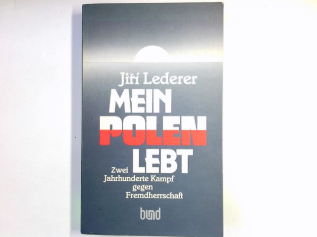 Mein Polen lebt : 2 Jahrhunderte Kampf gegen Fremdherrschaft. Aus d. Tschech. übers. von Bedrich Utitz - Lederer, JiÅ™í