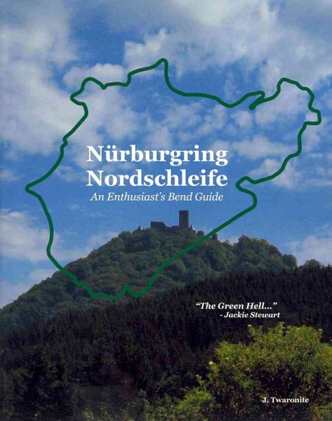 Nurburgring Nordschleife : An Enthusiast's Bend Guide - Twaronite, J.