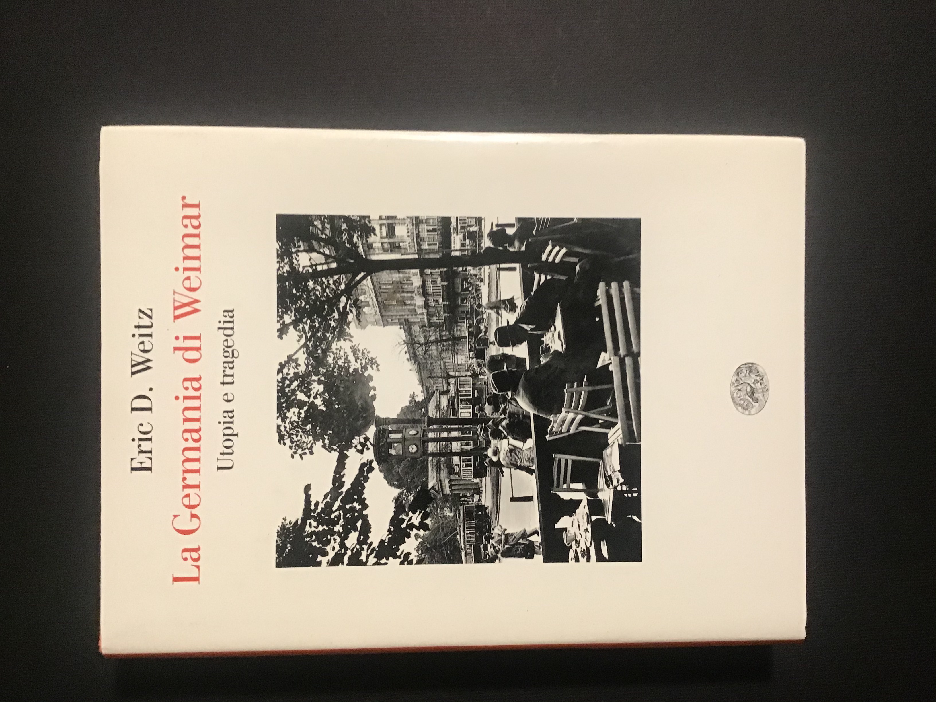 LA GERMANIA DI WEIMAR. UTOPIA E TRAGEDIA - ERIC D. WEITZ