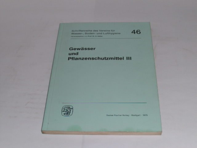 Gewässer- und Pflanzenschutzmittel III. 3. fachgespräch im Institut für Wasser-, boden. und Lufthygiene Berlin-Dahlem vom 5. bis 6. Juni 1975. - Heller, A. (Hrsg.)