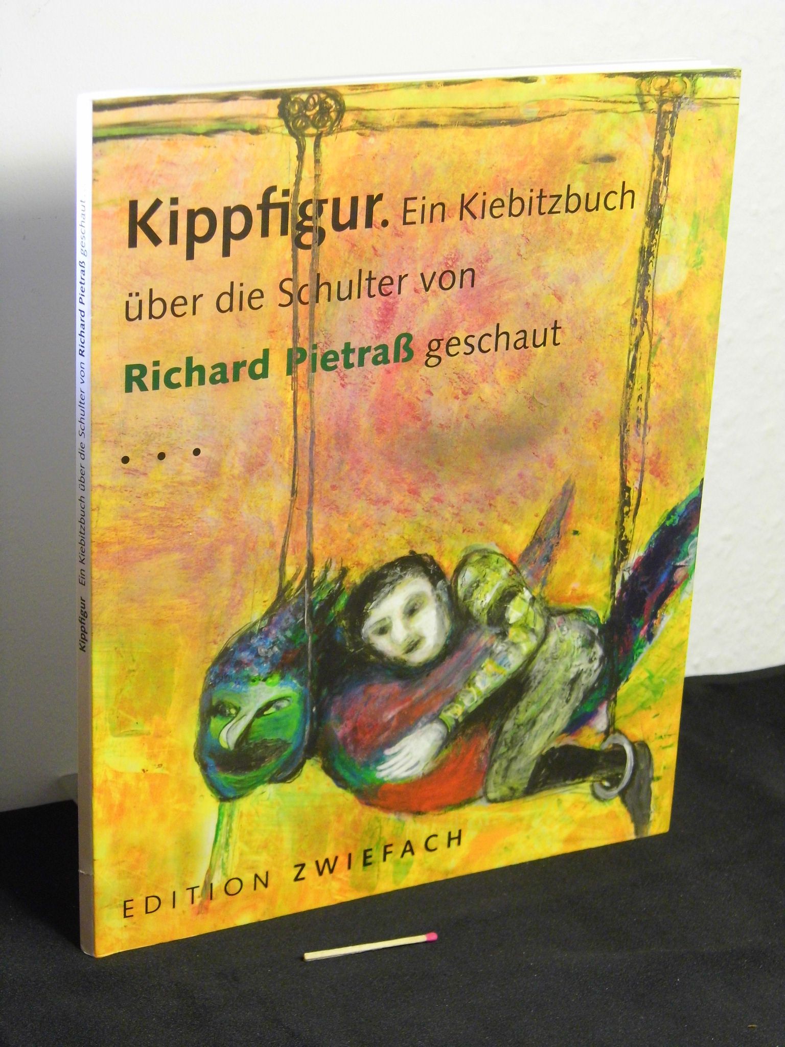 Kippfigur : ein Kiebitzbuch über die Schulter von Richard Pietraß geschaut ; mit seinen schönsten Gedichten, Fotos, Vorsätzen, Schmierzetteln und Klierbettel ; Tanz auf des Bessers Schneide - mit sieben farbigen Bildern von Linde Kauert - - Pietraß, Richard -