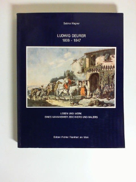 Ludwig Deurer : 1806 - 1847 ; Leben und Werk eines Mannheimer Zeichners und Malers. - Wagner, Sabina