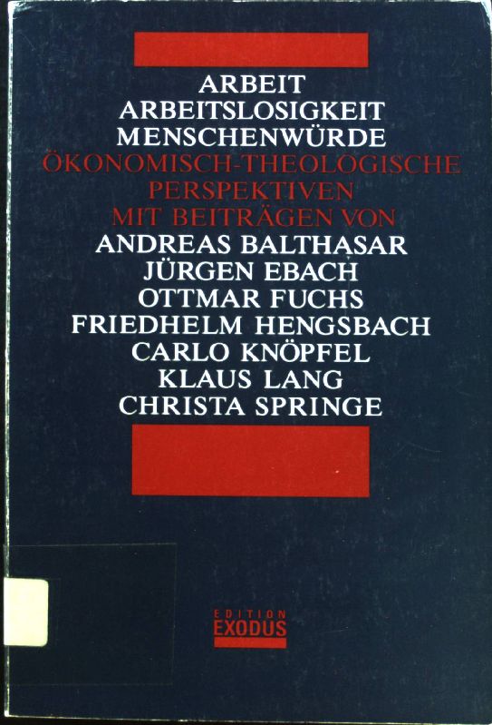 Arbeit, Arbeitslosigkeit, Menschenwürde : ökonomisch-theologische Perspektiven. - Balthasar, Andreas, Jürgen Ebach Ottmar Fuchs u. a.