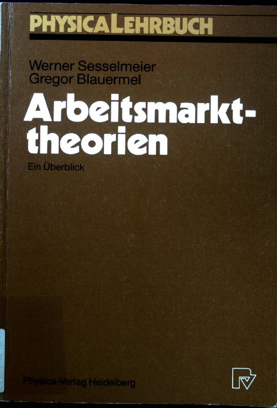 Arbeitsmarkttheorien : ein Überblick. Physica-Lehrbuch. - Sesselmeier, Werner und Gregor Blauermel