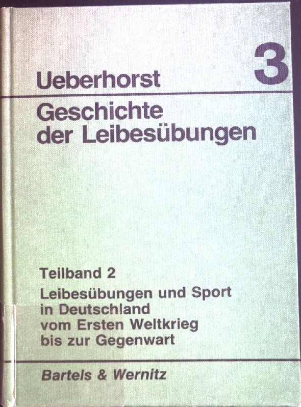 Geschichte der Leibesübungen: Leibesübungen und Sport in Deutschland vom Ersten Weltkrieg bis zur Gegenwart. Bd. 3, Teilbd. 2 - Ueberhorst, Horst