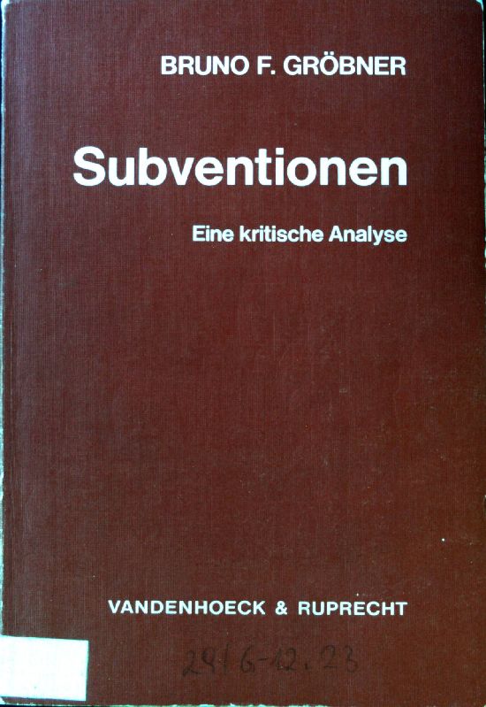 Subventionen : e. krit. Analyse. Abhandlungen zu den wirtschaftlichen Staatswissenschaften ; Bd. 23. - Gröbner, Bruno F.