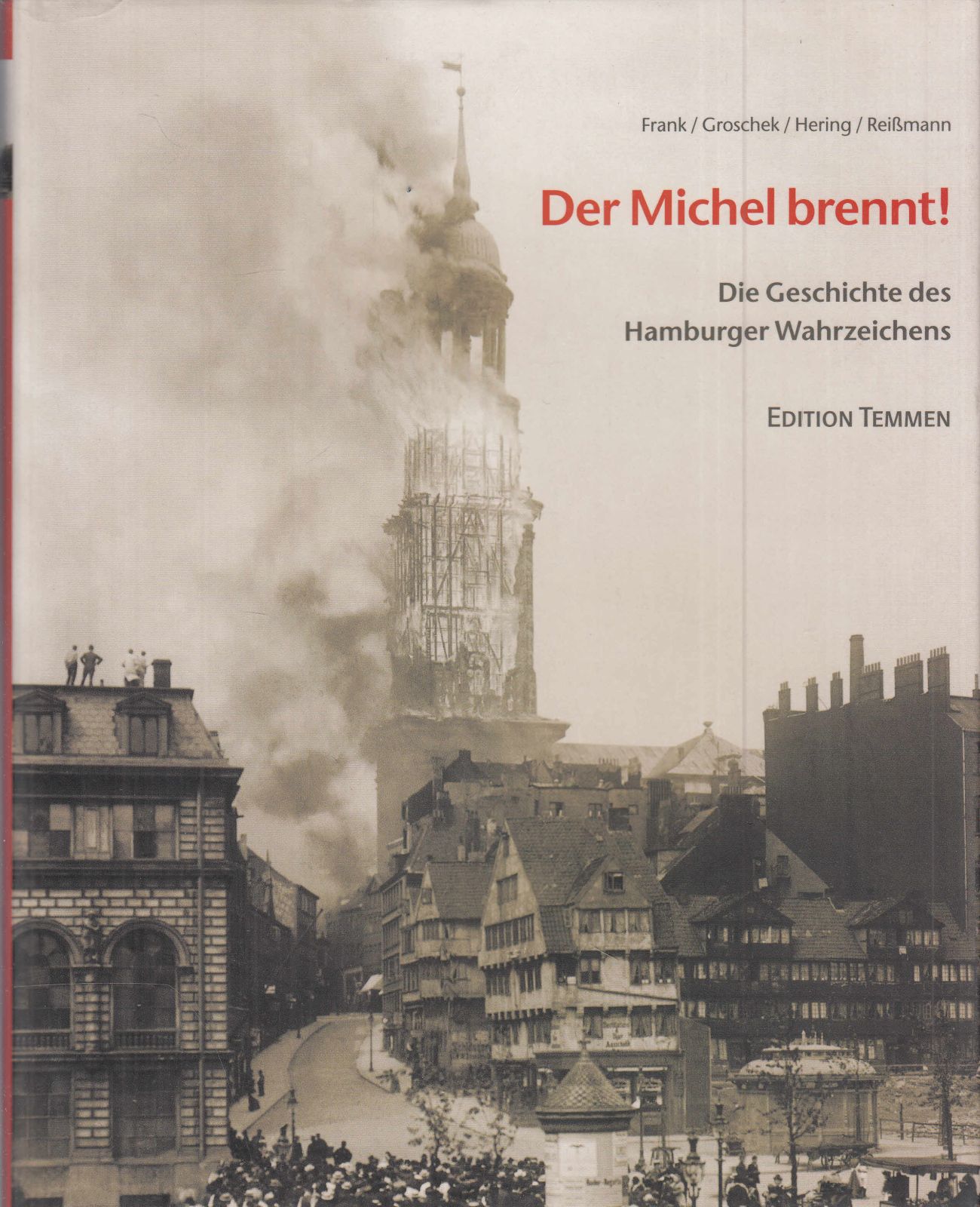 Der Michel brennt! Die Geschichte des Hamburger Wahrzeichens. - - Frank, Joachim W.; Iris Groschek; Rainer Hering; Volker Reißmann