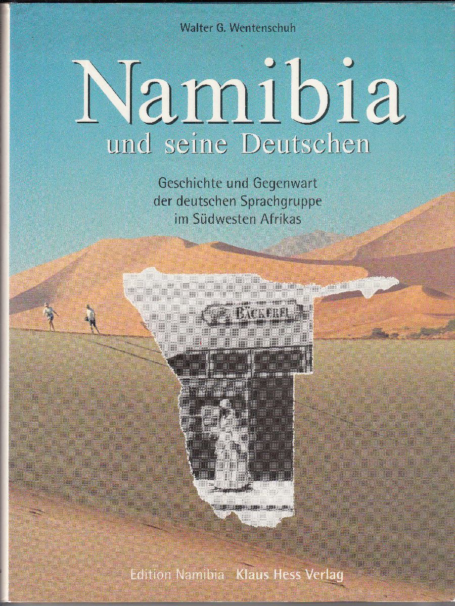Namibia und seine Deutschen: Geschichte und Gegenwart der deutschen Sprachgruppe im Südwesten Afrikas. - - Wentenschuh, Walter G.