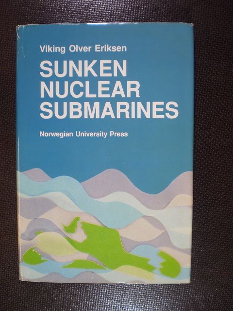 Sunken Nuclear Submarines. A Threat for the Environment? - Eriksen, Viking Olver