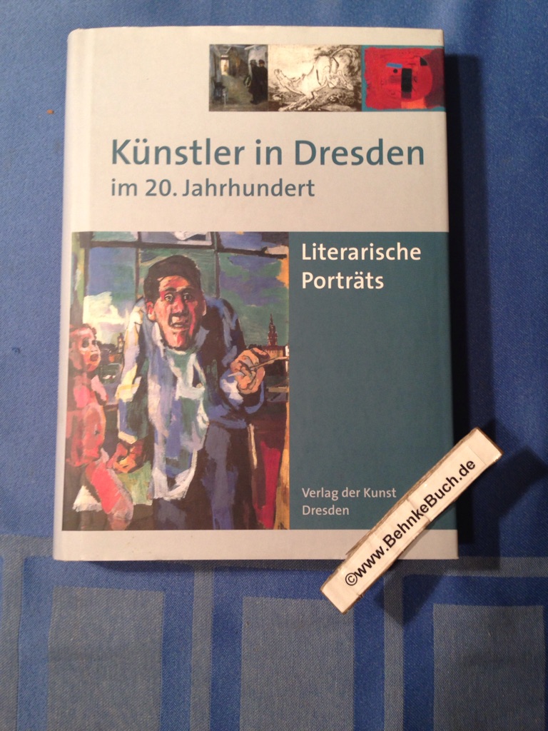 Künstler in Dresden im 20. Jahrhundert: Literarische Porträts. - Kirsten, Wulf und Hans P Lühr