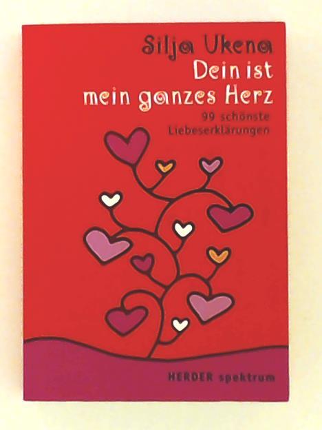 Dein ist mein ganzes Herz: 99 schönste Liebeserklärungen (Herder Spektrum) - Ukena, Silja