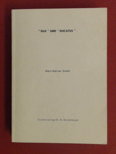 "Dux" und "Ducatus"  Begriffs- u. verfassungsgeschichtl. Unters. zur  Entstehung d. sogen. "jungeren" Stammesherzogtums an d. Wende vom 9. zum  10. Jh