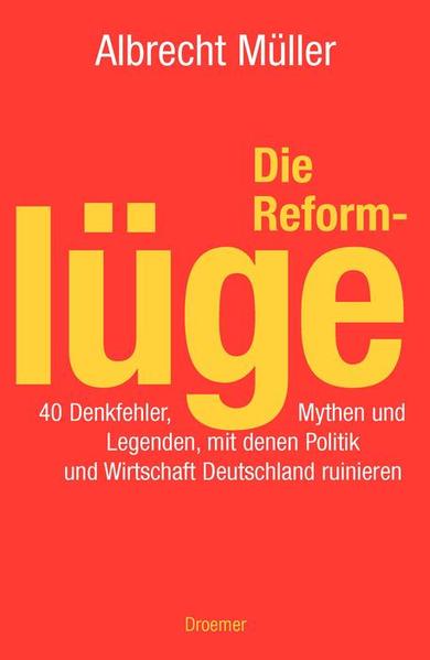 Die Reformlüge. 40 Denkfehler, Mythen und Legenden, mit denen Politik und Wirtschaft Deutschland ruinieren - Müller, Albrecht
