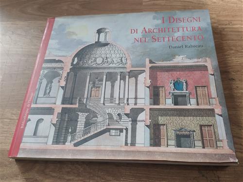 I Disegni Di Architettura Nel Settecento - Daniel Rabreau