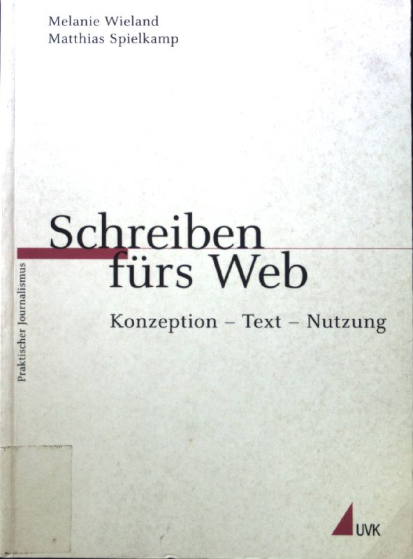 Schreiben fürs Web : Konzeption - Text - Nutzung. Praktischer Journalismus ; Bd. 52. - Wieland, Melanie und Matthias Spielkamp