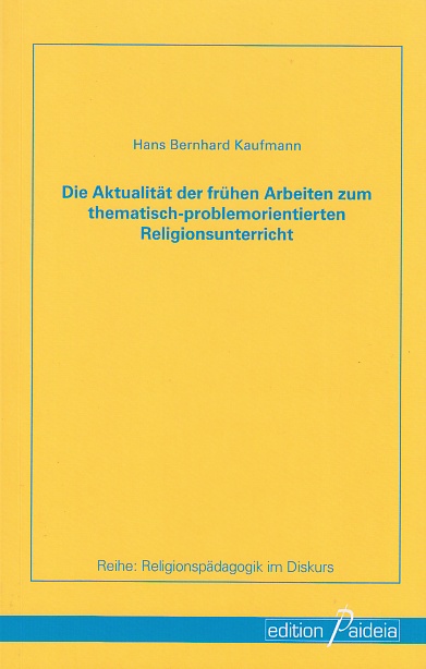 Die Aktualität der frühen Arbeiten zum thematisch-problemorientierten Religionsunterricht. - Kaufmann, Hans Bernhard