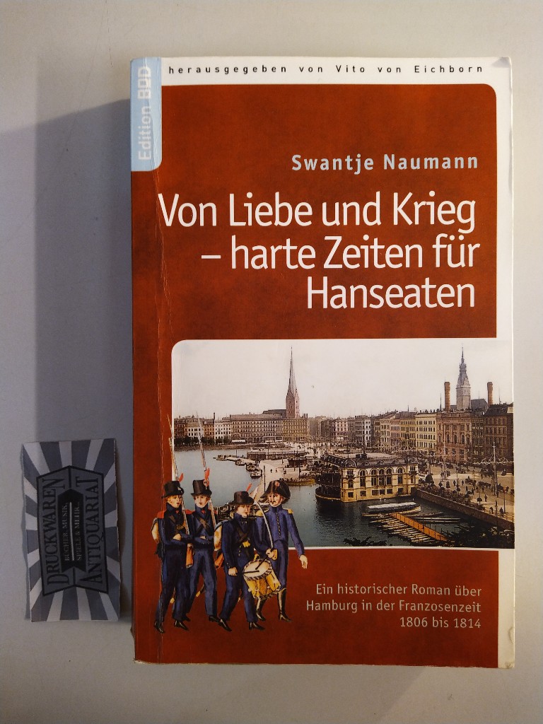 Von Liebe und Krieg - harte Zeiten für Hanseaten. Ein historischer Roman über Hamburg in der Franzosenzeit 1806-1814. - Naumann, Swantje