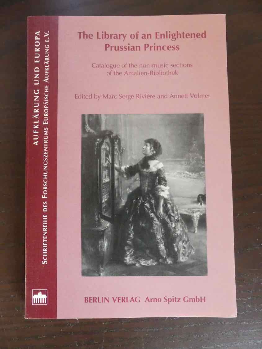 The Library of an Enlightened Prussian Princess. Caralogue of the non-music sections of the Amalien-Bibliothek. - Rivière, Marc Serge and Annett Volmer (Ed.)