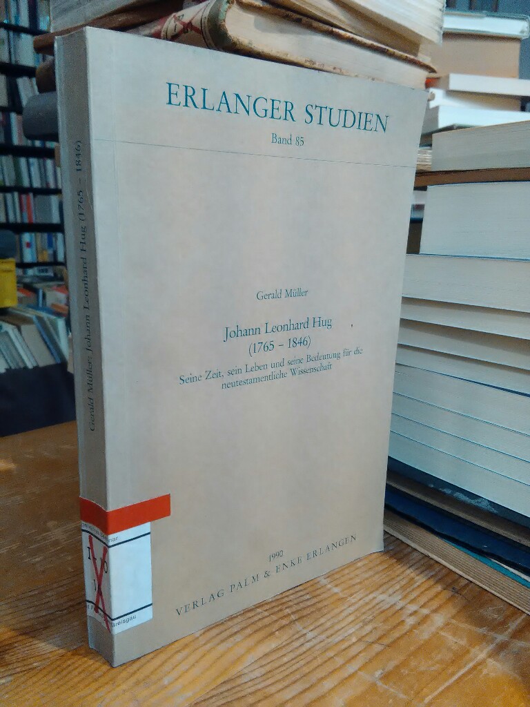 Johann Leonhard Hug (1765-1846). Seine Zeit, sein Leben und seine Bedeutung für die neutestamentliche Wissenschaft. - Müller, Gerald