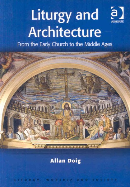 Liturgy and Architecture : From the Early Church to the Middle Ages - Doig, Allan