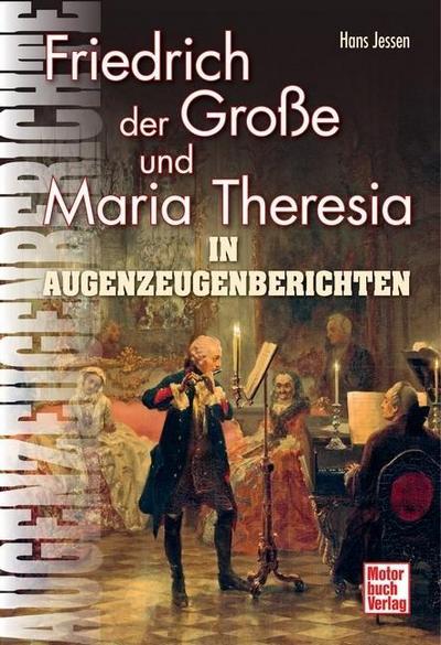 Friedrich der Große und Maria Theresia: In Augenzeugenberichten (Augenzeugenbrichte) - Hans Jessen