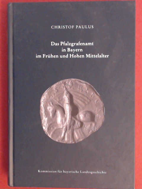 Das Pfalzgrafenamt in Bayern im frühen und hohen Mittelalter. Band XXV aus der Reihe 