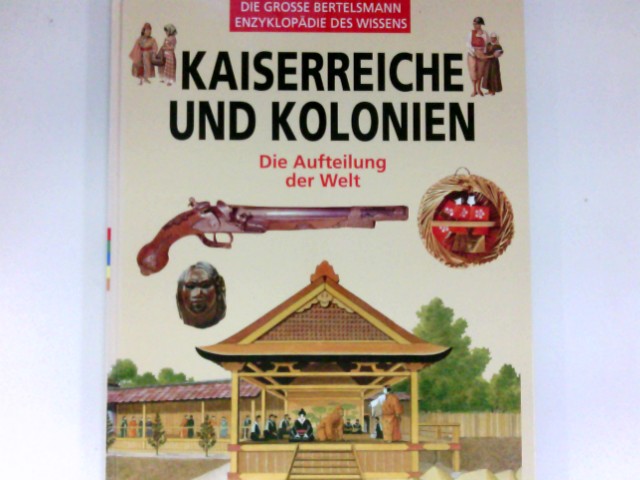 Kaiserreiche und Kolonien : die Aufteilung der Welt. [hrsg. von Pierre Marchand. Texte: Michel Cartier . Ill.: Norbert Boussot . Aus dem Franz. von Marion Pausch] / Die grosse Bertelsmann-Enzyklopädie des Wissens - Marchand, Pierre, Michel Cartier und Norbert Boussot