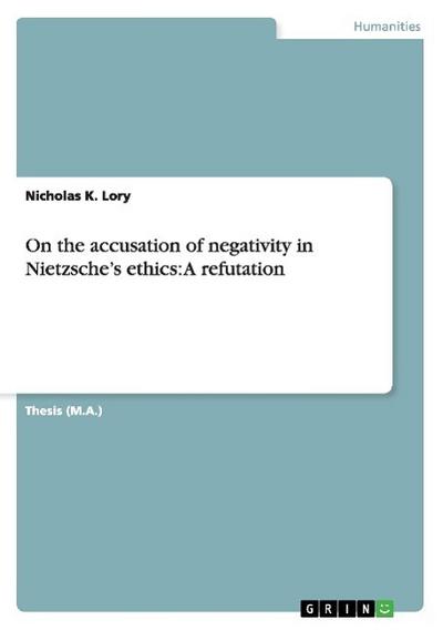 On the accusation of negativity in Nietzsche's ethics: A refutation - Nicholas K. Lory