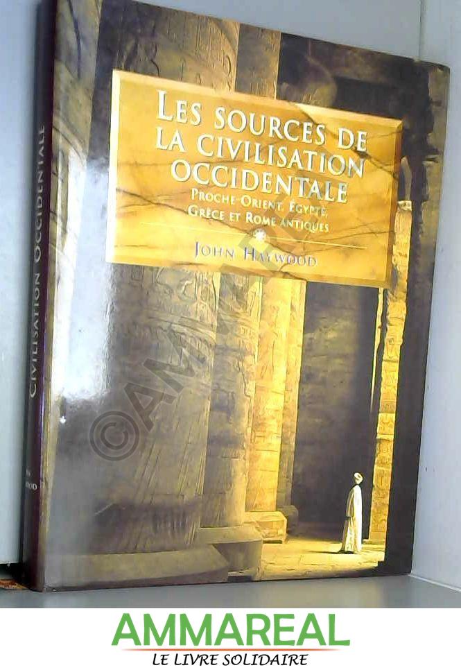 Les Sources de la Civilisation occidentale. Proche-Orient, Egypte, Grèce et Rome antique. - Haywood - John Haywood