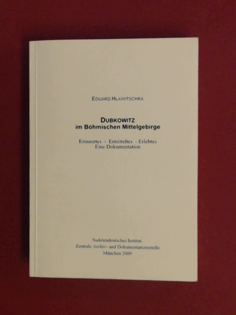 Dubkowitz im Böhmischen Mittelgebirge : Erinnertes - Ermitteltes - Erlebtes : eine Dokumentation. Aus der Reihe 