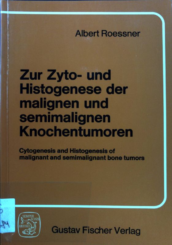 Zur Zyto- und Histogenese der malignen und semimalignen Knochentumoren = Cytogenesis and histogenesis of malignant and semimalignant bone tumors. Veröffentlichungen aus der Pathologie ; H. 122; - Roessner, Albert