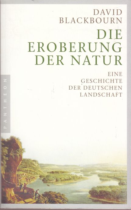 Die Eroberung der Natur. Eine Geschichte der deutschen Landschaft. Aus dem Englischen von Udo Rennert. - Blackbourn, David