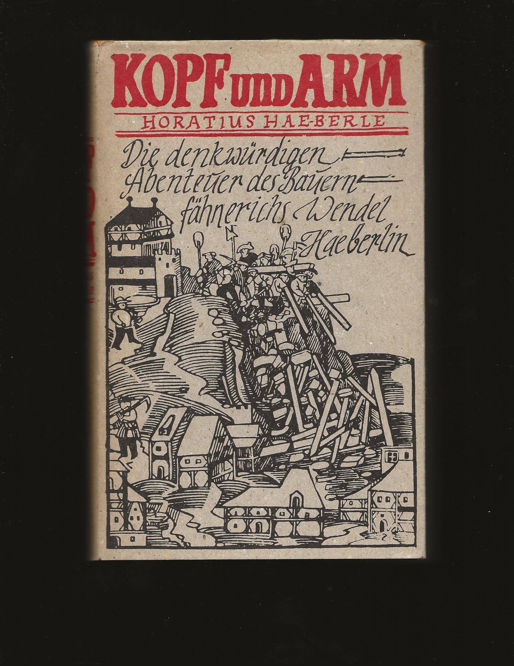 Kopf Und Arm: Die denkwurdigen Abenteuer d. Bauernfahnrichs-- Wendel Haeberlin (Only Signed Copy of Any of his books) (Inscribed to John J. McCloy) (German Edition) - Horatius Haeberle