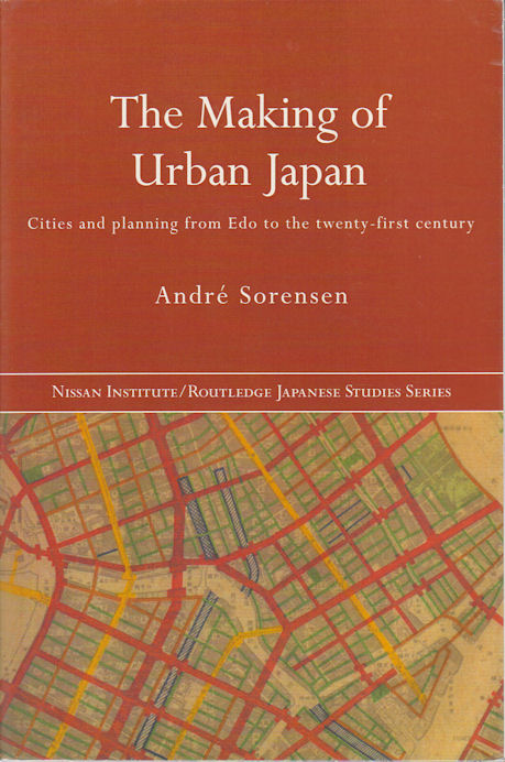 Making of Urban Japan. Cities and Planning from Edo to the Twenty First Century. - SORENSEN, ANDRE.