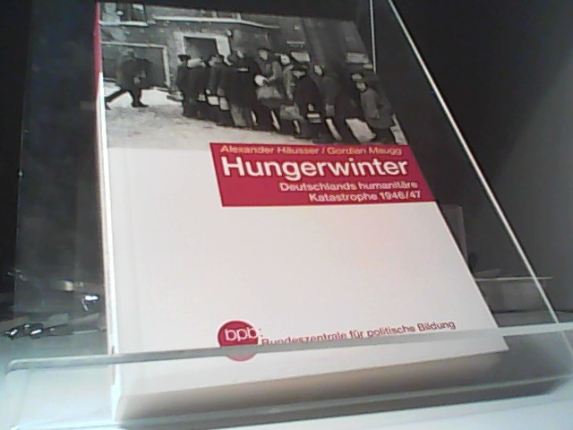 Hungerwinter : Deutschlands humanitäre Katastrophe 1946/47. Alexander Häusser/Gordian Maugg. Bpb, Bundeszentrale für Politische Bildung / Bundeszentrale für Politische Bildung: Schriftenreihe ; Bd. 1099 - Häusser, Alexander und Gordian Maugg