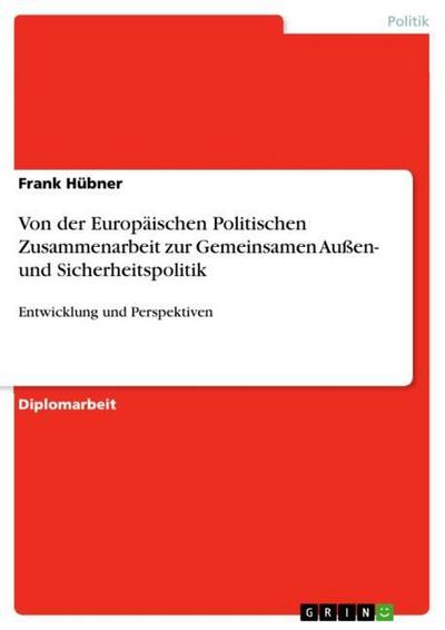 Von der Europäischen Politischen Zusammenarbeit zur Gemeinsamen Außen- und Sicherheitspolitik : Entwicklung und Perspektiven - Frank Hübner