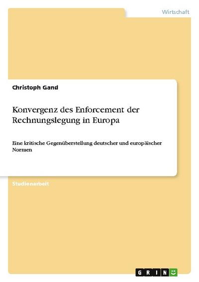 Konvergenz des Enforcement der Rechnungslegung in Europa : Eine kritische Gegenüberstellung deutscher und europäischer Normen - Christoph Gand