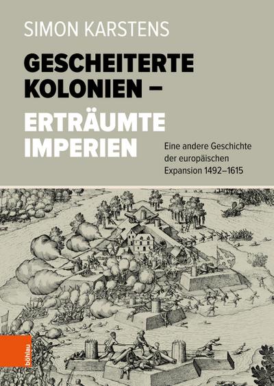 Gescheiterte Kolonien - Erträumte Imperien : Eine andere Geschichte der europäischen Expansion 1492-1615 - Simon Karstens