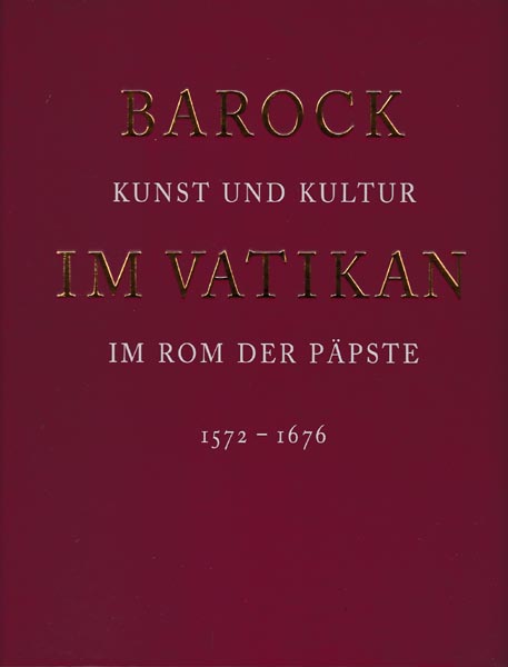 Barock im Vatikan. Kunst und Kultur im Rom der Päpste 1572 - 1676.