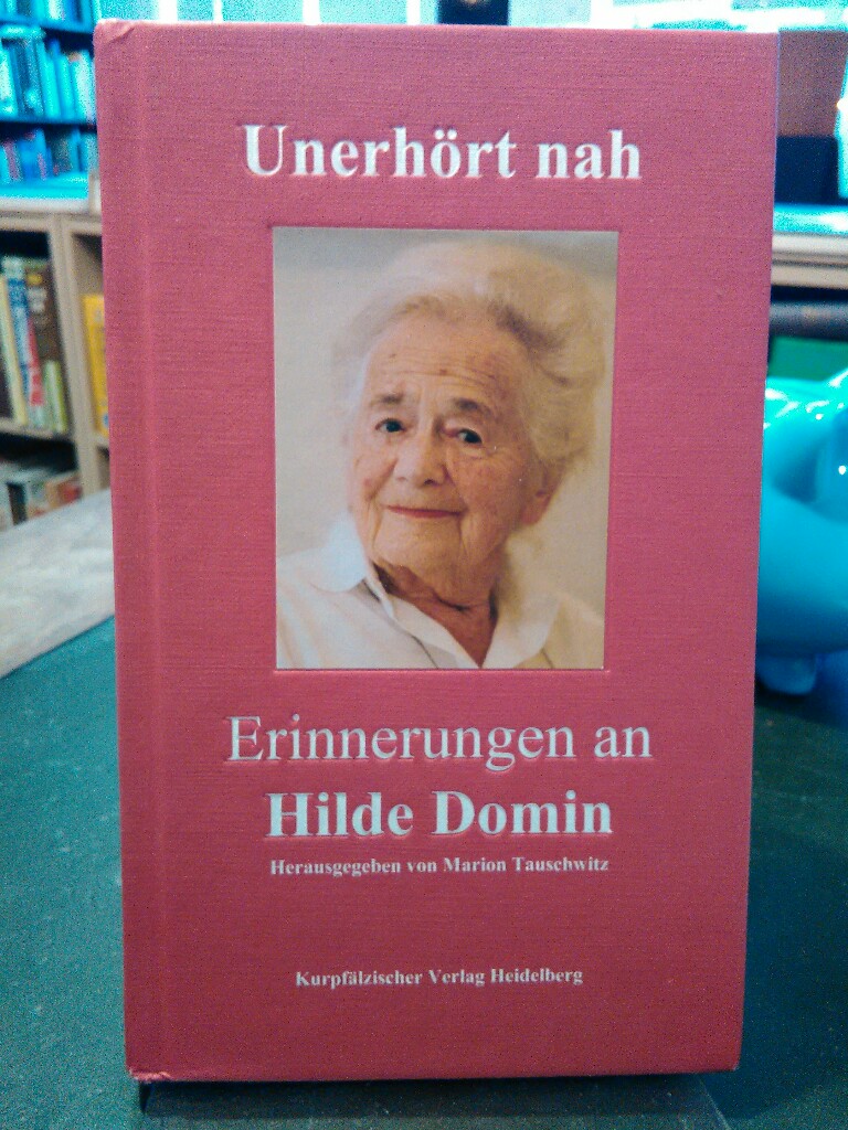 Unerhört nah. Erinnerungen an Hilde Domin. - Tauschwitz, Marion (Hg.)