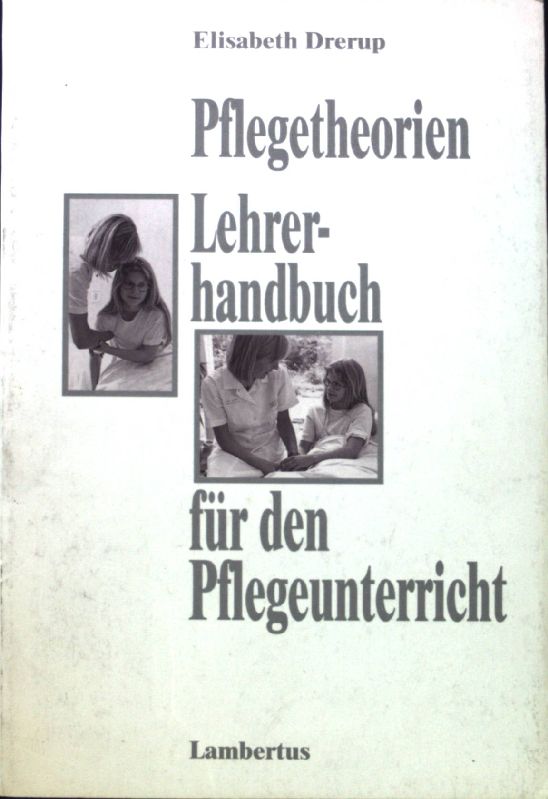 Pflegetheorien : Handbuch für den Pflegeunterricht. - Drerup, Elisabeth