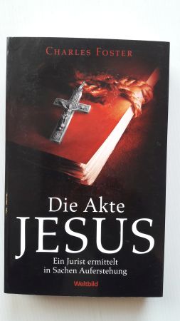 DIE AKTE JESUS; Ein Jurist ermittelt in Sachen Auferstehung; - Foster, Charles