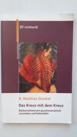 DAS KREUZ MIT DEM KREUZ; Rückenschmerzen psychosomatisch verstehen und behandeln; - Dunkel, R. Mathias