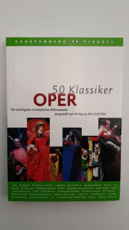 50 KLASSIKER OPER; Die wichtigsten musikalischen Bühnenwerke dargestellt von Wolfgang Willaschek - Willaschek, Wolfgang