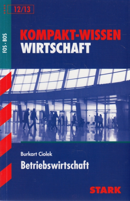 Kompakt-Wissen Wirtschaft ~ Betriebswirtschaft FOS • BOS 12/13. - Ciolek, Burkart